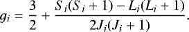 \begin{equation*} g_{i}=\frac{3}{2}+\frac{S_{i}(S_{i}+1)-L_{i}(L_{i}+1)}{2J_{i}(J_{i}+1)}. \end{equation*}