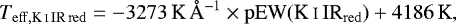 \begin{equation*}T_{\mathrm{eff, \ion{K}{i}\,IR\,red}}= {-}3273\,\mbox{K}\,\AA^{-1} \times \mathrm{pEW(\ion{K}{i}\,IR_{red})} + 4186\,\mbox{K},\end{equation*}