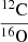 $ \frac{^{12}\mathrm{C}}{^{16}\mathrm{O}} $