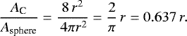 \begin{equation*}\frac{A_{\textrm{C}}}{A_{\textrm{sphere}}} = \frac{8 \, r^2}{\, 4 \pi r^2} = \frac{2}{\pi} \, r = 0.637 \, r.\end{equation*}