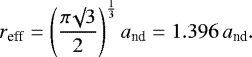 \begin{equation*}r_{\textrm{eff}} = \left(\frac{\pi \surd 3}{2} \right)^{\frac{1}{3}} a_{\textrm{nd}} = 1.396 \, a_{\textrm{nd}}.\end{equation*}
