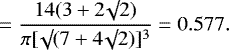 \begin{equation*}\ \ \ \ \ \ \ \ \ \ \ \ \ \ \ = \frac{14 (3 + 2 \surd 2)}{\pi [\surd(7 + 4 \surd 2)]^3} = 0.577.\end{equation*}