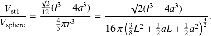 \begin{equation*}\frac{V_{\textrm{stT}}}{V_{\textrm{sphere}}} = \frac{\frac{\surd 2}{12} (l^3 - 4 a^3)}{\frac{4}{3} \pi r^3} = \frac{\surd 2 (l^3 - 4 a^3)}{16 \, \pi \left(\frac{3}{8}L^2 + \frac{1}{2}aL + \frac{1}{2}a^2 \right)^{\frac{3}{2}}}.\end{equation*}