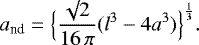 \begin{equation*}a_{\textrm{nd}} = \Big\{\frac{\surd 2}{16 \, \pi} (l^3 - 4 a^3) \Big\}^{\frac{1}{3}}.\end{equation*}