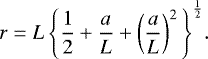 \begin{equation*}r = L \, \Bigg\{\frac{1}{2} + \frac{a}{L} + \left(\frac{a}{L} \right)^2 \Bigg\}^{\frac{1}{2}}.\end{equation*}