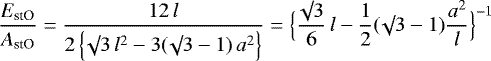 \begin{equation*}\frac{E_{\textrm{stO}}}{A_{\textrm{stO}}} = \frac{12 \, l}{2 \, \Big\{\surd 3 \, l^2 - 3 (\surd 3 -1) \, a^2 \Big\}}= \Big\{\frac{\surd 3}{6} \, l - \frac{1}{2} (\surd 3 -1) \frac{a^2}{l} \Big\}^{-1}\end{equation*}
