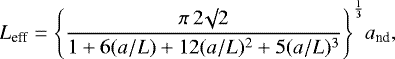 \begin{equation*}L_{\textrm{eff}} = \Bigg\{\frac{\pi \, 2 \surd 2}{1 + 6 (a/L) + 12 (a/L)^2 + 5 (a/L)^3} \Bigg\}^{\frac{1}{3}} a_{\textrm{nd}},\end{equation*}