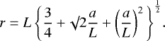 \begin{equation*}r = L \, \Bigg\{\frac{3}{4} + \surd 2 \frac{a}{L} + \left(\frac{a}{L} \right)^2 \Bigg\}^{\frac{1}{2}}.\end{equation*}