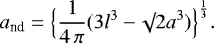 \begin{equation*}a_{\textrm{nd}} = \Big\{\frac{1}{4 \, \pi} (3 l^3 - \surd 2 a^3) \Big\}^{\frac{1}{3}}.\end{equation*}