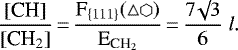 \begin{equation*}\frac{\textrm{[CH]}}{[\textrm{CH}_2]}\,{=}\,\frac{\textrm{F}_{\{111\}} (\triangle \varhexagon)}{\textrm{E}_{\textrm{CH}_2}}\,{=}\,\frac{7 \surd 3}{6} \ l.\end{equation*}