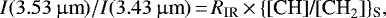 \begin{equation*}I(3.53\,\upmu{\textrm{m}})/I(3.43\,\upmu{\textrm{m}}) \,{=}\,R_{\textrm{IR}}\,{\times}\,\{{\textrm{[CH]/[CH}}_2] \}_{\textrm{S}},\end{equation*}