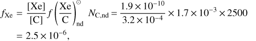\begin{eqnarray*}f_{\textrm{Xe}} & = & \frac{\textrm{[Xe]}}{\textrm{[C]}} f\left(\frac{\textrm{Xe}}\textrm{C}\right)_{\textrm{nd}}^{\odot} \ N_{\textrm{C,nd}} \,{=}\,\frac{1.9\,{\times}\,10^{-10}}{3.2\,{\times}\,10^{-4}}\,{\times}\,1.7\,{\times}\,10^{-3}\,{\times}\,2500 \nonumber \\&=& 2.5\,{\times}\,10^{-6},\end{eqnarray*}
