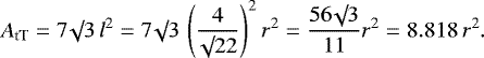 \begin{equation*}A_{\textrm{tT}} = 7 \surd 3 \, l^2 = 7 \surd 3 \, \left(\frac{4}{\surd 22} \right)^2 r^2 = \frac{56 \surd 3}{11} r^2 = 8.818 \, r^2.\end{equation*}