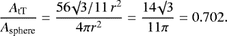 \begin{equation*}\frac{A_{\textrm{tT}}}{A_{\textrm{sphere}}} = \frac{56 \surd 3 / 11 \, r^2}{4 \pi r^2} = \frac{14 \surd 3}{11 \pi} = 0.702.\end{equation*}