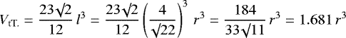 \begin{equation*}V_{\textrm{tT.}} = \frac{23 \surd 2}{12} \, l^3 = \frac{23 \surd 2}{12} \left(\frac{4}{\surd 22} \right)^3 \, r^3= \frac{184}{33 \surd 11} \, r^3 = 1.681 \, r^3\end{equation*}