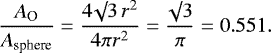 \begin{equation*}\frac{A_{\textrm{O}}}{A_{\textrm{sphere}}} = \frac{4 \surd 3 \, r^2}{4 \pi r^2} = \frac{\surd 3}{\pi} = 0.551.\end{equation*}