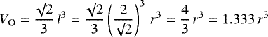 \begin{equation*}V_{\textrm{O}} = \frac{\surd 2}{3} \, l^3 = \frac{\surd 2}{3} \left(\frac{2}{\surd 2} \right)^3 \, r^3 = \frac{4}{3} \, r^3 = 1.333 \, r^3\end{equation*}
