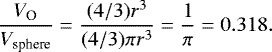 \begin{equation*}\frac{V_{\textrm{O}}}{V_{\textrm{sphere}}} = \frac{(4/3) r^3}{(4/3) \pi r^3} = \frac{1}{\pi} = 0.318.\end{equation*}