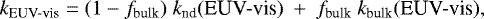 \begin{equation*} k_{\textrm{EUV-vis}} = (1 - f_{\textrm{bulk}}) \ k_{\textrm{nd}}(\textrm{EUV-vis}) \ + \ f_{\textrm{bulk}} \ k_{\textrm{bulk}}(\textrm{EUV-vis}), \end{equation*}