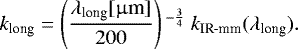 \begin{equation*} k_{\textrm{long}} = \left(\frac{ \lambda_{\textrm{long}}{[\upmu {\textrm{m}}]} }{ 200 } \right){}^{-\frac{3}{4}} \ k_{\textrm{IR-mm}}(\lambda_{\textrm{long}}). \end{equation*}