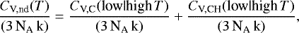 \begin{equation*} \frac{C_{\textrm{V,nd}}(T)}{(3 \, {\textrm{N}_{\textrm{A}}} \, \textrm{k})} = \frac{C_{\textrm{V,C}}(\textrm{low|high}\,T)}{(3 \, {\textrm{N}_{\textrm{A}}} \, \textrm{k})} + \frac{C_{\textrm{V,CH}}(\textrm{low|high}\,T)}{(3 \, {\textrm{N}_{\textrm{A}}} \, \textrm{k})},\end{equation*}