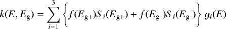 \begin{equation*} k(E, E_{\textrm{g}}) = \sum_{i=1}^3 \Bigg\{ f(E_{\textrm{g+}}) S_i(E_{\textrm{g+}}) + f(E_{\textrm{g-}}) S_i(E_{\textrm{g-}}) \Bigg\} \ g_i(E)\end{equation*}
