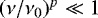 $(\nu/\nu_0){}^p \ll 1$