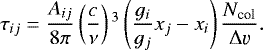 \begin{equation*} \tau_{ij} = \frac{A_{ij}}{8\pi}\left(\frac{c}{\nu}\right){}^3\left(\frac{g_i}{g_j}x_j - x_i\right)\frac{N_{\textrm{col}}}{\Delta \varv}.\end{equation*}