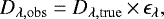 \begin{equation*}D_{\lambda,\mathrm{obs}}=D_{\lambda,\mathrm{true}}\,{\times}\,\epsilon_{\lambda},\end{equation*}
