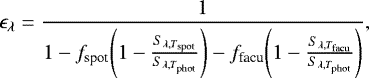 \begin{equation*}\epsilon_{\lambda}=\frac{1}{1-f_{\textrm{spot}}\Bigg(1-\frac{S_{\lambda,T_{\textrm{spot}}}}{S_{\lambda,T_{\textrm{phot}}}}\Bigg)-f_{\textrm{facu}}\Bigg(1-\frac{S_{\lambda,T_{\textrm{facu}}}}{S_{\lambda,T_{\textrm{phot}}}}\Bigg)},\end{equation*}