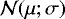 $\mathcal{N}(\mu; \sigma)$