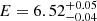 $ E = 6.52_{-0.04}^{+0.05} $