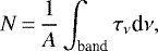 \begin{equation*} N\,{=}\,\frac{1}{A} \int_{\textrm{band}} {\tau_{\nu}\textrm{d}\nu},\end{equation*}