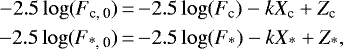 \begin{equation*}\begin{aligned}\noindent -2.5 \log (F_{\textrm{c, 0}}) &\,{=}\, {-}2.5 \log (F_{\textrm{c}}) - kX_{\textrm{c}} + Z_{\textrm{c}} \\-2.5 \log (F_{\textrm{*, 0}}) &\,{=}\, {-}2.5 \log (F_{\textrm{*}}) - kX_{\textrm{*}} + Z_{\textrm{*}},\end{aligned}\end{equation*}