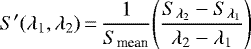\begin{equation*}S{\prime} (\lambda_{\textrm{1}}, \lambda_{\textrm{2}})\,{=}\,\frac{1}{S_{\textrm{mean}}} \Bigg(\frac{S_{\lambda_{\textrm{2}}} - S_{\lambda_{\textrm{1}}}}{\lambda_{\textrm{2}} - \lambda_{\textrm{1}}}\Bigg)~\end{equation*}