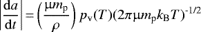 \begin{equation*}\bigg|\frac{\mathrm{d} a}{\mathrm{d} t}\bigg|\,{=}\,\bigg(\frac{\upmu m_{\textrm{p}}}{\rho}\bigg)~p_{\textrm{v}}(T) (2\pi \upmu m_{\textrm{p}} k_{\textrm{B}} T){}^{\textrm{-1/2}}\end{equation*}