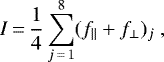 \begin{equation*}I\,{=}\,\frac{1}{4} \sum_{j\,{=}\,1}^{8} (f_{||} + f_{\perp})_{j}~,\end{equation*}
