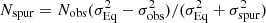 $ N_{\rm spur} = N_{\rm obs}(\sigma_{\rm Eq}^2-\sigma_{\rm obs}^2)/(\sigma_{\rm Eq}^2+\sigma_{\rm spur}^2) $