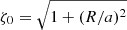 $ \zeta_0 = \sqrt{1+(R/a)^2} $