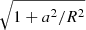$ \sqrt{ 1 + a^2/R^2 } $