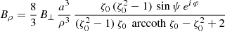 $$ \begin{aligned}&B_\rho = \frac{8}{3} \, B_\perp \, \frac{a^3}{\rho ^3} \, \frac{\zeta _0 \, (\zeta _0^2-1) \, \sin \psi \, e^{i\, \varphi }}{(\zeta _0^2-1) \, \zeta _0 \, \text{ arccoth}\ \zeta _0 - \zeta _0^2 + 2} \end{aligned} $$