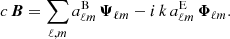 $$ \begin{aligned}&c\,\boldsymbol{B} = \sum _{\ell , m} a^\mathrm{B}_{\ell m} \, \boldsymbol{\Psi }_{\ell m} -i\,k\, a^\mathrm{E}_{\ell m} \, \boldsymbol{\Phi }_{\ell m} . \end{aligned} $$