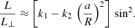 $$ \begin{aligned} \frac{L}{L_\perp } \approx \left[ k_1 - k _2 \, \left( \frac{a}{R}\right)^2 \right] \, \sin ^2. \end{aligned} $$