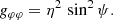$$ \begin{aligned}&{g}_{\varphi \varphi } = \eta ^2 \, \sin ^2 \psi . \end{aligned} $$