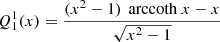$$ \begin{aligned} {Q}_1^1(x)&= \frac{(x^2-1)\,\text{ arccoth}\ x -x}{\sqrt{x^2-1}} \end{aligned} $$