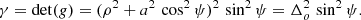 $$ \begin{aligned} \gamma = \mathrm{det}({g}) = (\rho ^2 + a^2 \, \cos ^2 \psi )^2 \, \sin ^2 \psi = \Delta _o^2 \, \sin ^2 \psi . \end{aligned} $$