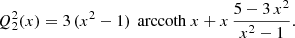 $$ \begin{aligned} {Q}_2^2(x)&= 3\,(x^2-1)\,\text{ arccoth}\ x + x \, \frac{5-3\,x^2}{x^2-1} . \end{aligned} $$
