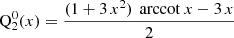 $$ \begin{aligned} \mathrm{Q} _2^0(x)&= \frac{(1+3\,x^2) \, \text{ arccot}\ x - 3\,x}{2} \end{aligned} $$