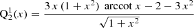 $$ \begin{aligned} \mathrm{Q} _2^1(x)&= \frac{3\,x\,(1+x^2)\,\text{ arccot}\ x - 2 - 3\,x^2}{\sqrt{1+x^2}} \end{aligned} $$