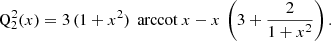 $$ \begin{aligned} \mathrm{Q} _2^2(x)&= 3\,(1+x^2)\,\text{ arccot}\ x - x \, \left( 3 + \frac{2}{1+x^2}\right) . \end{aligned} $$